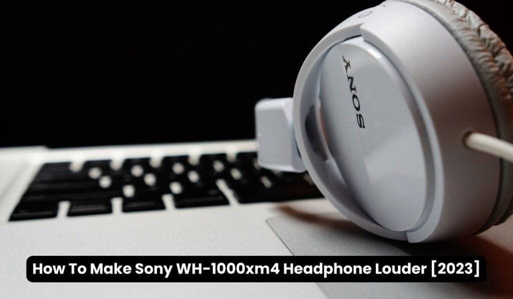 how-to-make-sony-wh-1000xm4-headphone-louder-2023