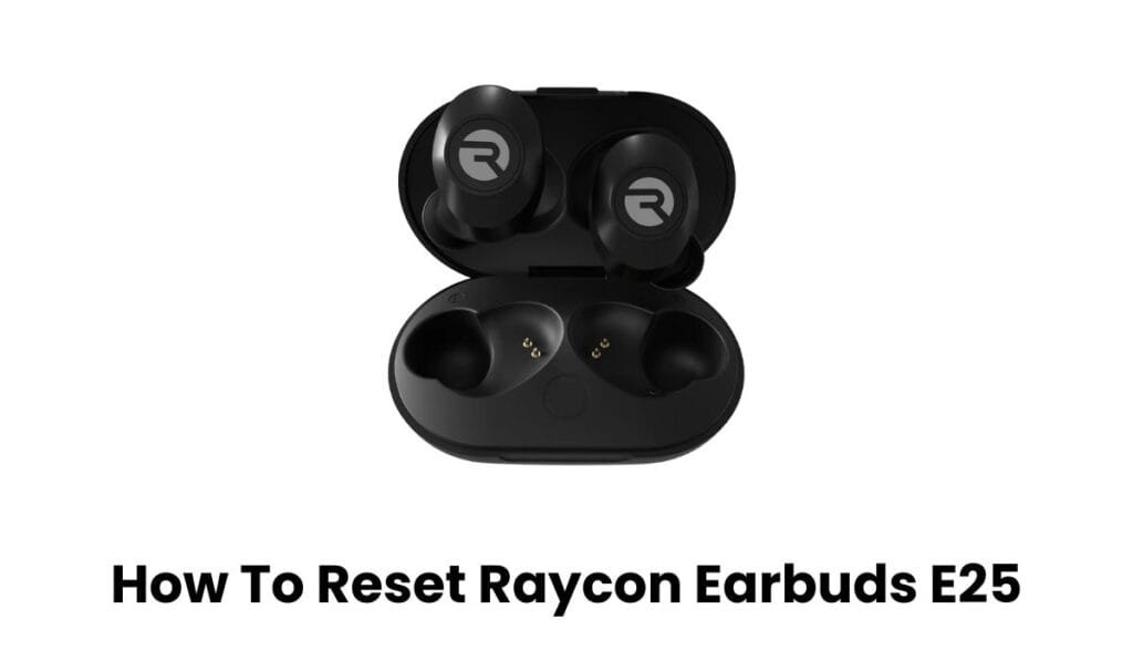 How To Reset Raycon Earbuds E25 - Ultimate Guide [2023]