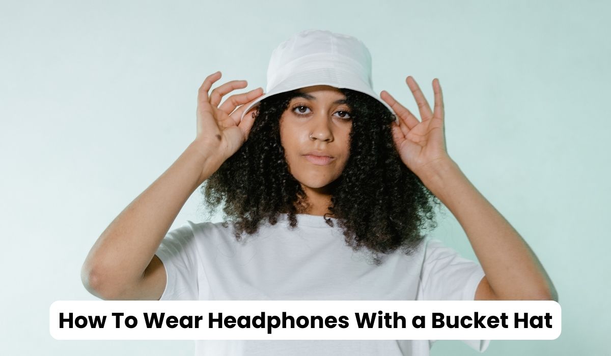 How To Wear Headphones With a Bucket Hat